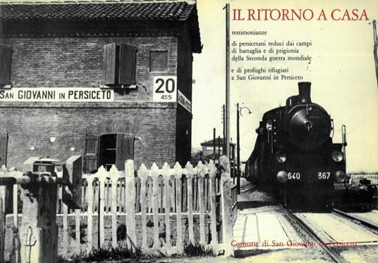 Il ritorno a casa. Testimonianze di persicetani reduci dai campi di battaglia e di prigionia della Seconda guerra mondiale - Maurizio Garuti - copertina