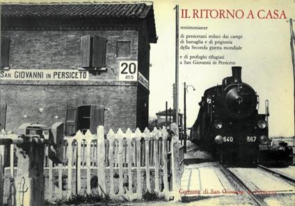 Il ritorno a casa. Testimonianze di persicetani reduci dai campi di battaglia e di prigionia della Seconda guerra mondiale - Maurizio Garuti - copertina