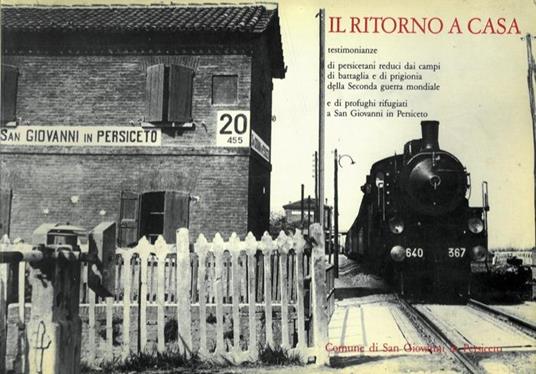 Il ritorno a casa. Testimonianze di persicetani reduci dai campi di battaglia e di prigionia della Seconda guerra mondiale - Maurizio Garuti - copertina