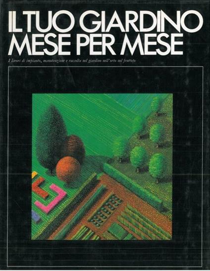 Il tuo giardino mese per mese. I lavori di impianto, manutenzione e raccolta nel giardino nell'orto nel frutteto - Giulio Peluzzi - copertina