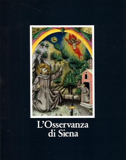 L' Osservanza di Siena. La basilica e i suoi codici miniati - Cecilia Alessi - copertina
