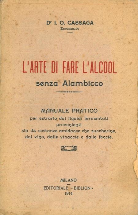 L' arte di fare l'alcool senza alambicco. Manuale pratico per estrarlo dai liquidi fermentati provenienti sia da sostanze amidacee che zuccherine, dal vino, dalle vinaccie e dalle feccie - copertina