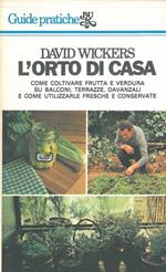 L' orto di casa. Come coltivare frutta e verdura su balconi, terrazze, davanzali e come utilizzarle fresche e conservate