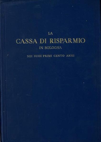 La Cassa di Risparmio di Bologna nei suoi primi cento anni. Note riassuntive degli atti - copertina