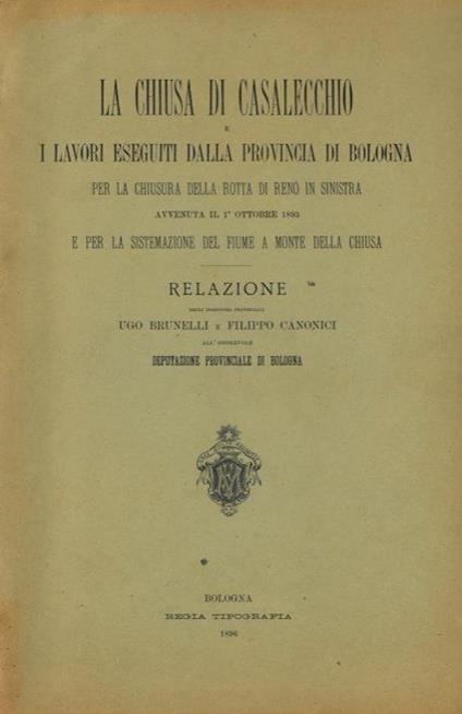 La Chiusa di Casalecchio e i lavori eseguiti dalla Provincia di Bologna per la chiusura della rotta di Reno di sinistra avvenuta il 1° ottobre 1893 e per la sistemazione del fiume a monte della Chiusa. Relazione - Ugo Brunelli - copertina