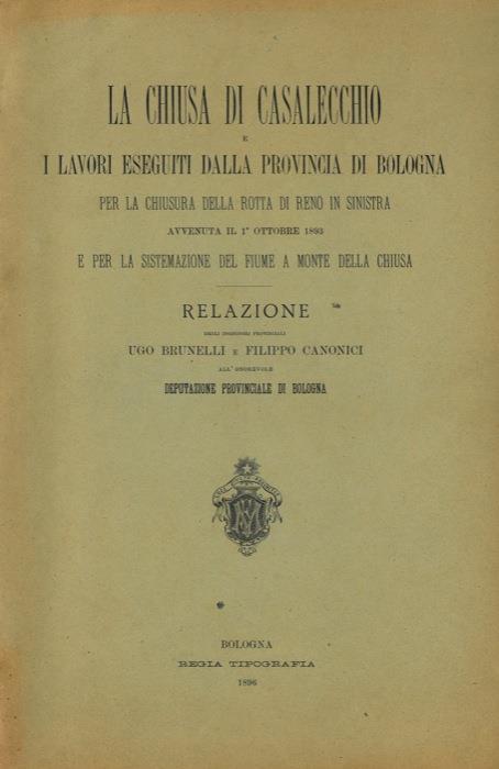 La Chiusa di Casalecchio e i lavori eseguiti dalla Provincia di Bologna per la chiusura della rotta di Reno di sinistra avvenuta il 1° ottobre 1893 e per la sistemazione del fiume a monte della Chiusa. Relazione - Ugo Brunelli - copertina
