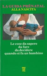 La guida Prenatal alla nascita. Le cose da sapere da fare da decidere quando si fa un bambino
