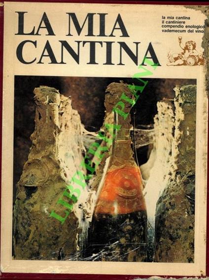 La mia cantina. Il cantiniere. Compendio enologico. Vademecum del vino - Tullio De Rosa - copertina