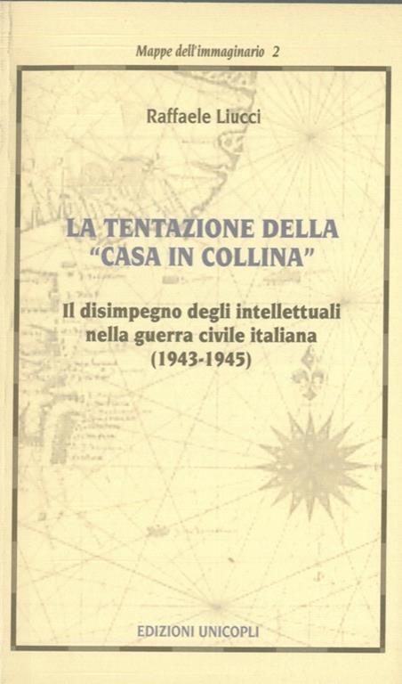 La tentazione della casa in collina. Il disimpegno degli intellettuali nella guerra civile italiana (1943-1945) - Raffaele Liucci - copertina