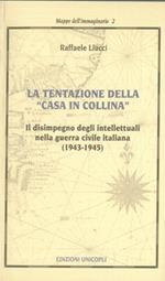 La tentazione della casa in collina. Il disimpegno degli intellettuali nella guerra civile italiana (1943-1945)