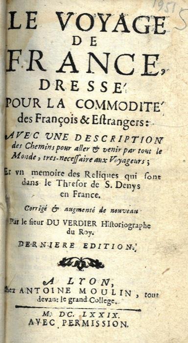 Le voyage de France, dressé pour la commodité des françois & estrangers: avec une description des chemins pour aller & venir par tout le monde, tres-necessaire aux voyageurs un memoire des reliques qui sont dans le Tresor de S. Denys en France. Dernier - copertina