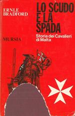Lo scudo e la spada. Storia dei Cavalieri di Malta