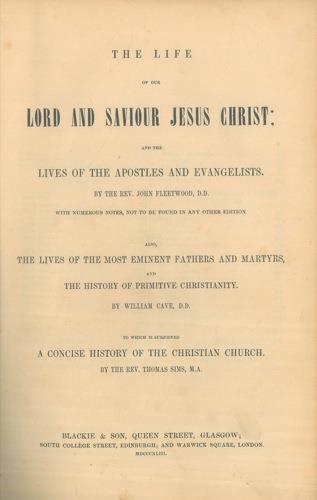 The life of our lord and saviour Jesus Christ with the lives of the Apostles and Evangelists, by Fleetwood also The lives of the most eminent Fathers and Martyrs and the history of primitive Christianity, by Cave and A concise history of the Christian - John Fleetwood - copertina