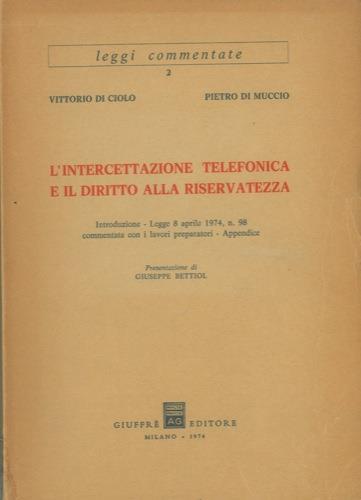 L' intercettazione telefonica e il diritto alla riservatezza. Introduzione. Legge 8 aprile 1974, n. 98 commentata con i lavori preparatori. Appendice - Vittorio Di Ciolo,Pietro Di Muccio - copertina