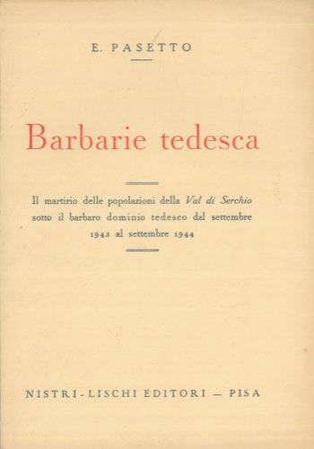 Barbarie tedesca. Il martirio delle popolazioni della Val di Serchio sotto il barbaro dominio tedesco dal settembre 1943 al settembre 1944 - Emilio Pasetto - copertina