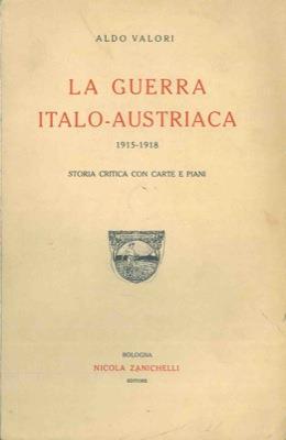 La guerra italo-austriaca 1915-1918. Storia critica con carte e piani - Aldo Valori - copertina