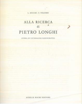 Alla ricerca di Pietro Longhi. Storia di un'indagine radiografica - Ludovico Mucchi,Ugo Tolomei - copertina
