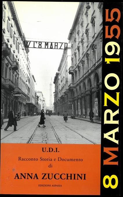8 marzo 1955. Racconto, storia. documento. Prefazione di Miriam Mafai - Anna Zucchini - copertina