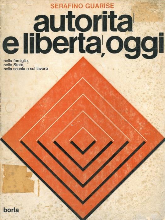 Autorità e libertà, oggi (I temi del IV Comandamento: secondo la Bibbia, il pensiero cristiano e marxista-leninista) - Serafino Guarise - copertina