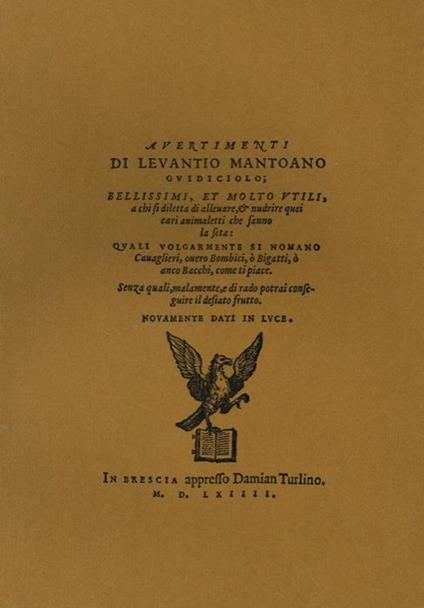 Avertimenti di Levantio Mantoano Guidiciolo bellissimi et molto utili a chi si diletta ad allevare, e nutrire quei cari animaletti che fanno la seta: quali volgarmente si nomano Cavaglieri, ovvero Bombici,o Bigatti, o anco Bacchi, come ti piace. Sen - Luigi Pescasio - copertina