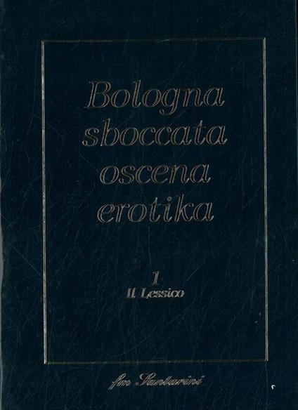 Bologna sboccata oscena erotika. 1 Il lessico. 2 Le situazioni. 3 I protagonisti - copertina