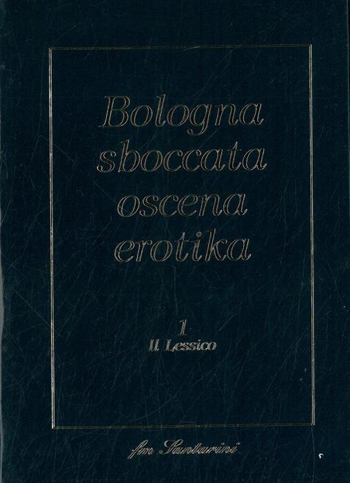 Bologna sboccata oscena erotika. 1 Il lessico. 2 Le situazioni. 3 I protagonisti - copertina