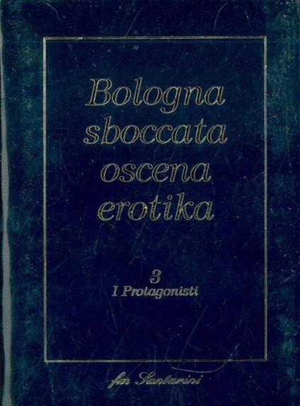 Bologna sboccata oscena erotika. 3 I protagonisti - copertina