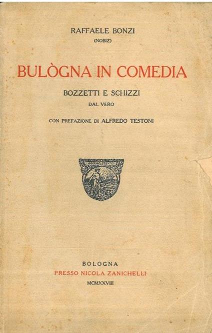 Bulògna in comedia. Bozzetti e schizzi dal vero. Con prefazione di Alfredo Testoni - Raffaele Bonzi - copertina