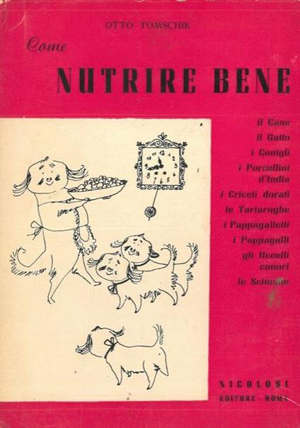 Come nutrire bene il cane. il gatto. i roditori, le tartarughe e i pappagalli - Otto Tomschik - copertina