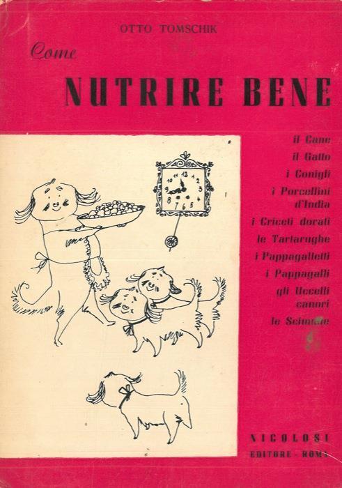Come nutrire bene il cane. il gatto. i roditori, le tartarughe e i pappagalli - Otto Tomschik - copertina
