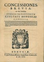 Concessiones, brevia, ac alia Indulta summorum pontificum civitati Bononiae concessa