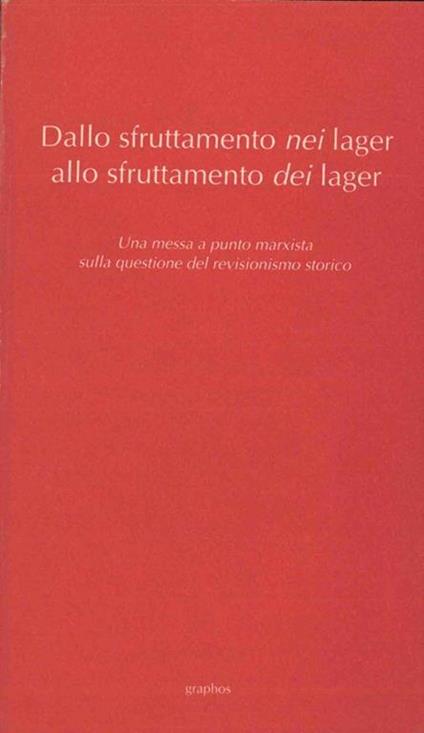 Dallo sfruttamento nei lager allo sfruttamento dei lager. Una messa a punto marxista sulla questione del revisionismo storico - copertina