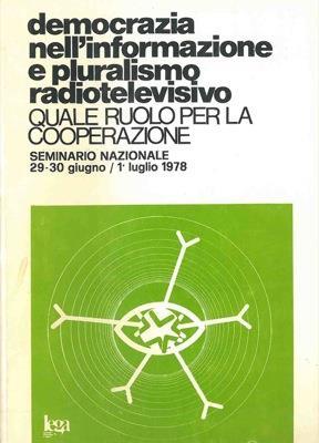 Democrazia nell'informazione e pluralismo radiotelevesivo. Quale ruolo per la cooperazione. Seminario nazionale 29-30 giugno/1°luglio 1978 - copertina