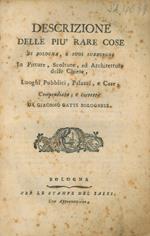 Descrizione delle più rare cose di Bologna, e suoi sobborghi. In Pitture, Scolture, ed Architetture delle Chiese, Luoghi Pubblici, Palazzi, e Case