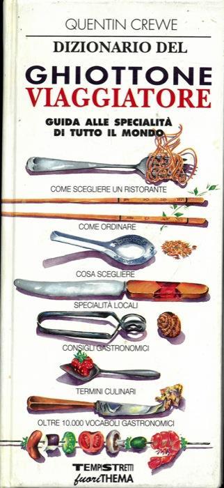 Dizionario del ghiottone viaggiatore. Guida alle specialità di tutto il mondo - Quentin Crewe - copertina