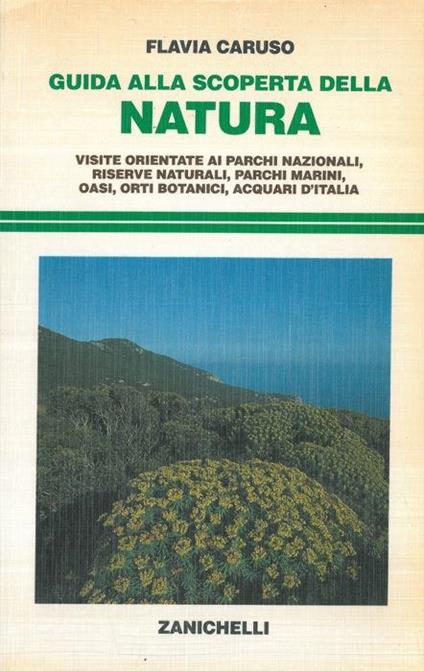 Guida alla scoperta della natura. Visite orientate ai parchi nazionali, riserve naturali, parchi marini, oasi, orti botanici, acquari d'Italia - Flavia Caruso - copertina
