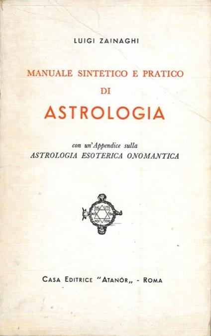 Manuale sintetico e pratico di Astrologia. Con un'appendice sull'astrologia esoterica onomantica - Luigi Zainaghi - copertina