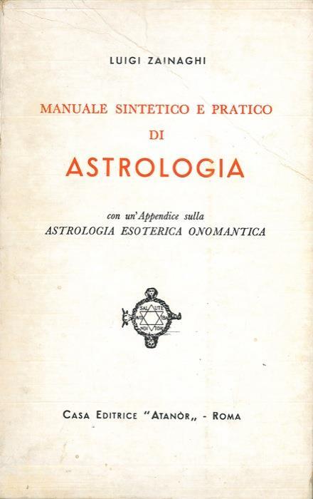 Manuale sintetico e pratico di Astrologia. Con un'appendice sull'astrologia esoterica onomantica - Luigi Zainaghi - copertina