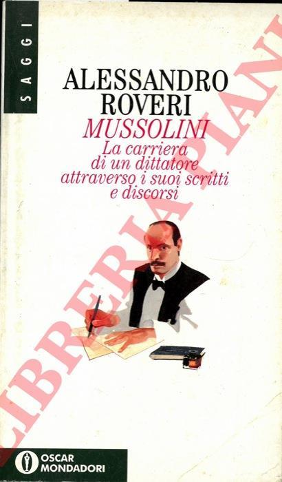 Mussolini. La carriera di un dittatore attraverso i suoi scritti e discorsi - Alessandro Roveri - copertina