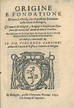 Origine e fondatione di tutte le Chiese, che di presente si trovano nella città di Bologna Col numero dè Religiosi, e Religiose à Clausura per Clausura, & ancora delL'anime di tutte le Parrocchie. Già descritte da D. Luigi Sarti da Piano, & da Gio. N