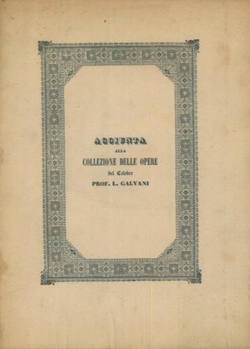 Osservazioni intorno ad un articolo del chiarissimo sig. prof. G. Grimelli sulla collezione galvaniana pubblicata dall'Accademia delle Scienze dell'Istituto di Bologna e nuove notizie sul Galvani illustrazioni e difese delle opere sue. Discorso. Con - Silvestro Gherardi - copertina