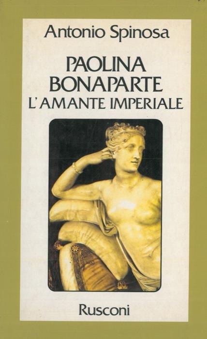 Paolina Bonaparte. L'amante imperiale - Antonio Spinosa - copertina