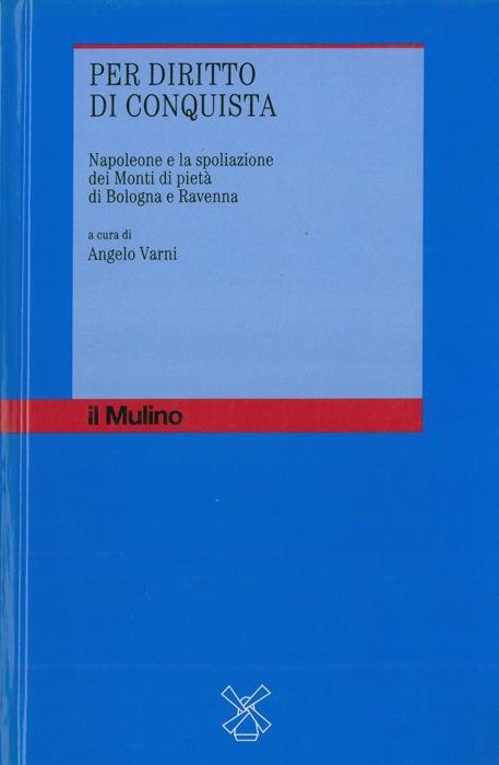 Per diritto di conquista. Napoleone e la spoliazione dei Monti di pietà di Bologna e Ravenna - copertina