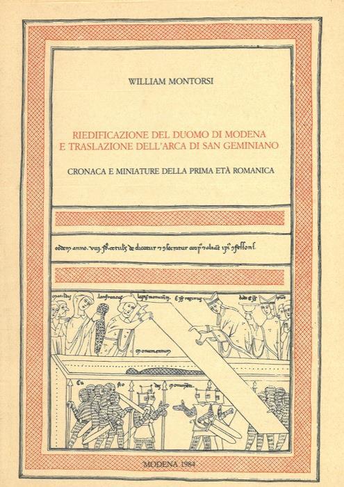 Riedificazione del Duomo di Modena e traslazione dell'Arca di San Geminiano. Cronaca e miniature della prima età romanica - William Montorsi - copertina
