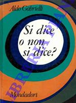 Si dice o non si dice? Guida pratica allo scrivere e al parlare corretto