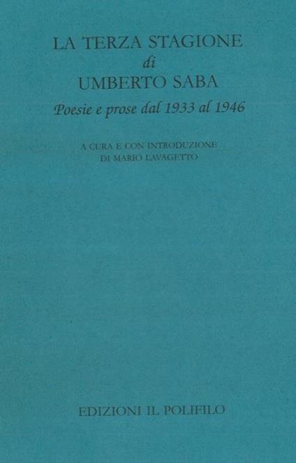 La terza stagione di Umberto Saba : poesie e prose dal 1933 al 1946 - Umberto Saba - copertina