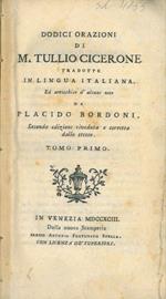 Dodici orazioni di M.Tullio Cicerone tradotte in lingua italiana, ed arricchite d'alcune note da Placido Bordoni. Tomo Primo