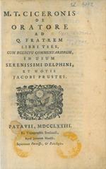 M.T. Cicerone De Oratore Ad Q. Fratrem Libri Tres, Cum Delectu Commentariorum Im Usum Serenisssimi Delphini Et Notis Jacobi Pristei