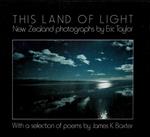 This Land of Light. New Zealand photographs by Eric Taylor. With a selection of poems by James K. Baxter