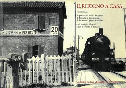 Il ritorno a casa. Testimonianze di persicetani reduci dai campi di battaglia e di prigionia della Seconda guerra mondiale - Maurizio Garuti - copertina